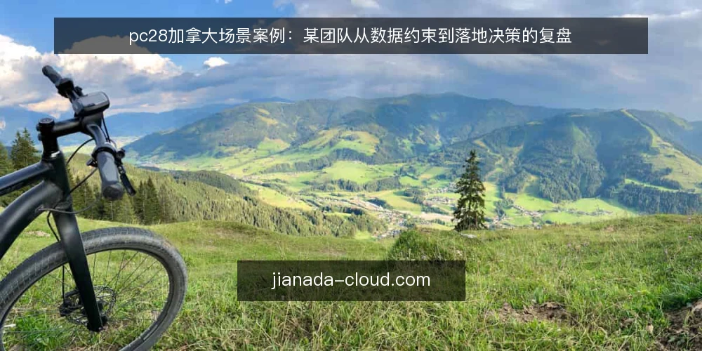 pc28加拿大场景案例：某团队从数据约束到落地决策的复盘 — 场景与初始约束 配图